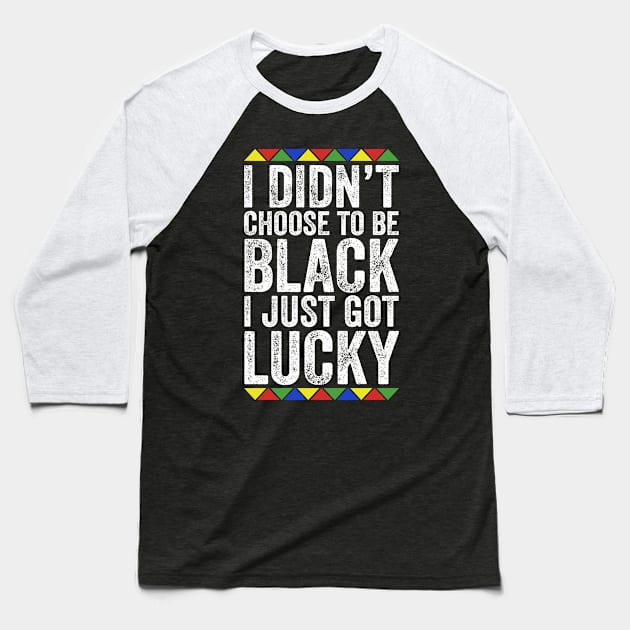 I Didn't Choose To Be Black I Just Got Lucky Baseball T-Shirt by TMSTORE